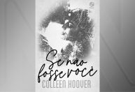 Conheça "Se Não Fosse Você", livro de Colleen Hoover que vai virar filme